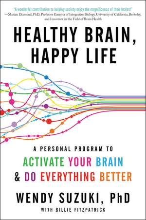 Healthy Brain, Happy Life: A Personal Program to to Activate Your Brain and Do Everything Better de Wendy Suzuki