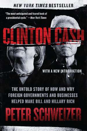 Clinton Cash: The Untold Story of How and Why Foreign Governments and Businesses Helped Make Bill and Hillary Rich de Peter Schweizer