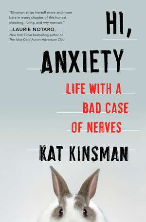 Hi, Anxiety: Life With a Bad Case of Nerves de Kat Kinsman