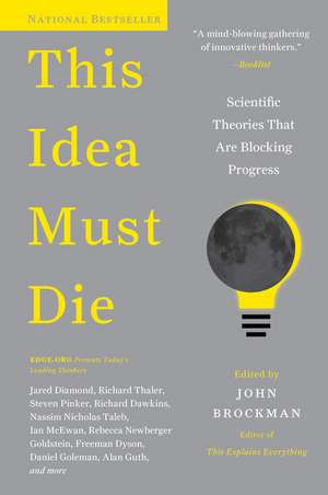 This Idea Must Die: Scientific Theories That Are Blocking Progress de John Brockman