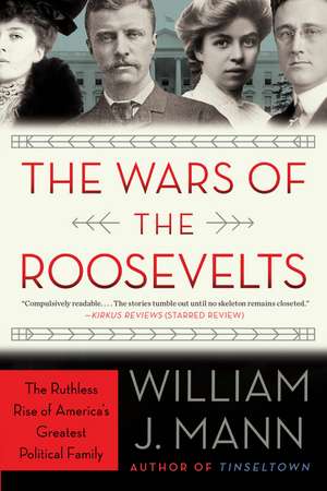 The Wars of the Roosevelts: The Ruthless Rise of America's Greatest Political Family de William J. Mann