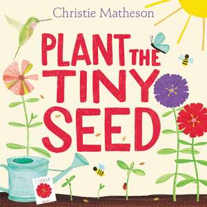 Plant the Tiny Seed de Christie Matheson