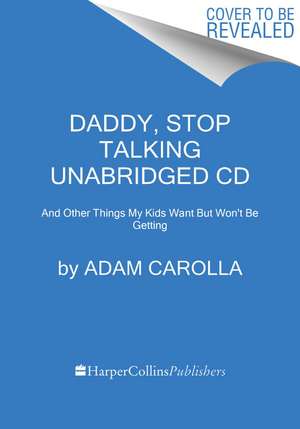 Daddy, Stop Talking!: And Other Things My Kids Want But Won't Be Getting de Adam Carolla