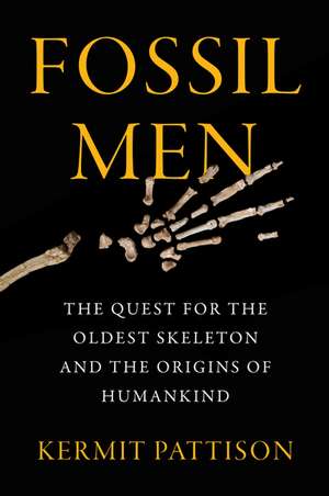 Fossil Men: The Quest for the Oldest Skeleton and the Origins of Humankind de Kermit Pattison