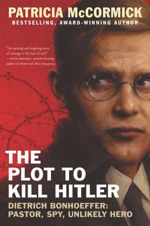 The Plot to Kill Hitler: Dietrich Bonhoeffer: Pastor, Spy, Unlikely Hero de Patricia McCormick