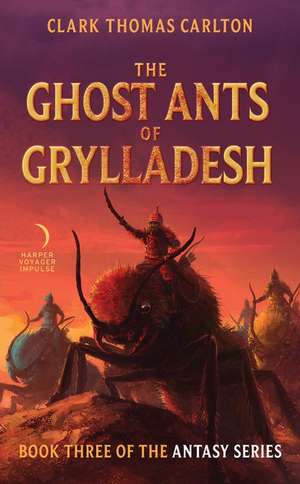 The Ghost Ants of Grylladesh: Book Three of the Antasy Series de Clark Thomas Carlton