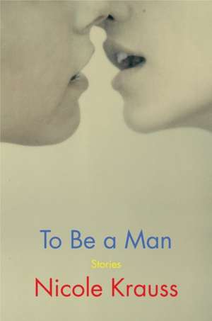 To Be a Man: Stories de Nicole Krauss