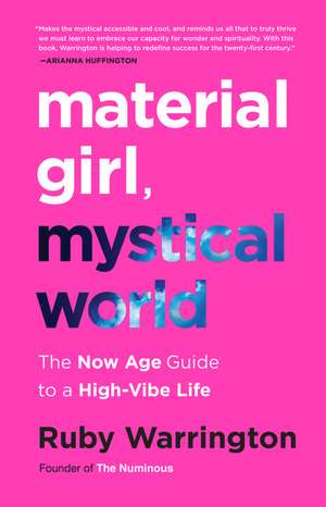 Material Girl, Mystical World: The Now Age Guide to a High-Vibe Life de Ruby Warrington