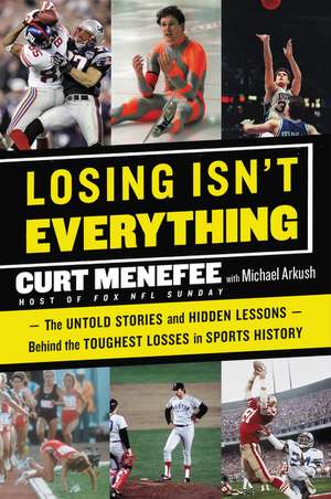 Losing Isn't Everything: The Untold Stories and Hidden Lessons Behind the Toughest Losses in Sports History de Curt Menefee