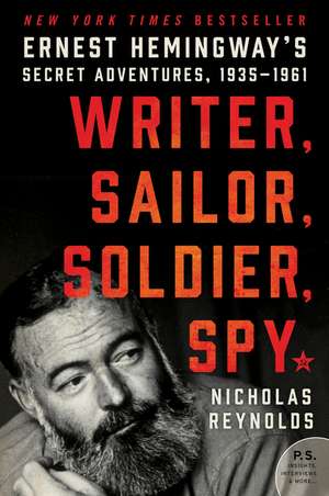 Writer, Sailor, Soldier, Spy: Ernest Hemingway's Secret Adventures, 1935-1961 de Nicholas Reynolds