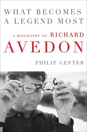 What Becomes a Legend Most: A Biography of Richard Avedon de Philip Gefter