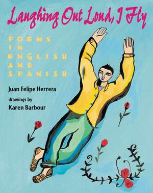 Laughing Out Loud, I Fly: Poems in English and Spanish de Juan Felipe Herrera