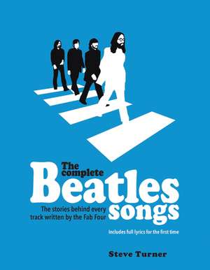 The Complete Beatles Songs: The Stories Behind Every Track Written by the Fab Four de Steve Turner