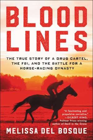 Bloodlines: The True Story of a Drug Cartel, the FBI, and the Battle for a Horse-Racing Dynasty de Melissa del Bosque