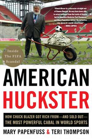 American Huckster: How Chuck Blazer Got Rich from-and Sold Out-the Most Powerful Cabal in World Sports de Mary Papenfuss