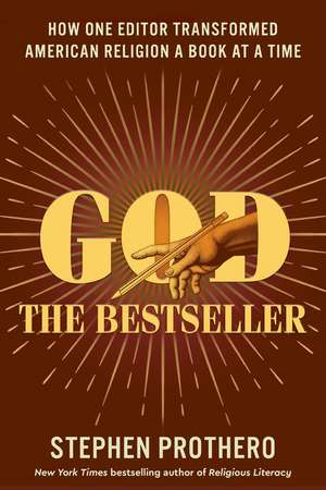 God the Bestseller: How One Editor Transformed American Religion a Book at a Time de Stephen Prothero