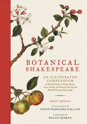 Botanical Shakespeare: An Illustrated Compendium of All the Flowers, Fruits, Herbs, Trees, Seeds, and Grasses Cited by the World's Greatest Playwright de Gerit Quealy