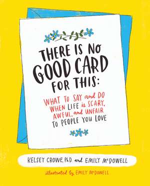 There Is No Good Card for This: What To Say and Do When Life Is Scary, Awful, and Unfair to People You Love de Dr. Kelsey Crowe