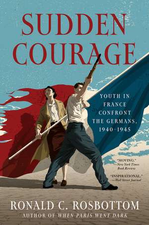 Sudden Courage: Youth in France Confront the Germans, 1940-1945 de Ronald C Rosbottom