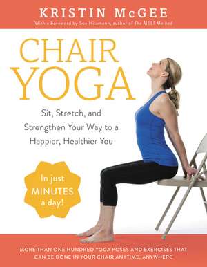 Chair Yoga: Sit, Stretch, and Strengthen Your Way to a Happier, Healthier You de Kristin McGee