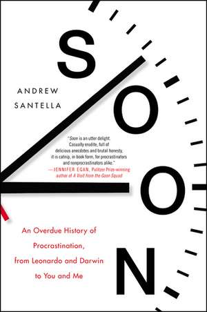 Soon: An Overdue History of Procrastination, from Leonardo and Darwin to You and Me de Andrew Santella