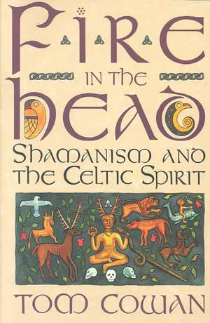 Fire in the Head: Shamanism and the Celtic Spirit de Tom Cowan