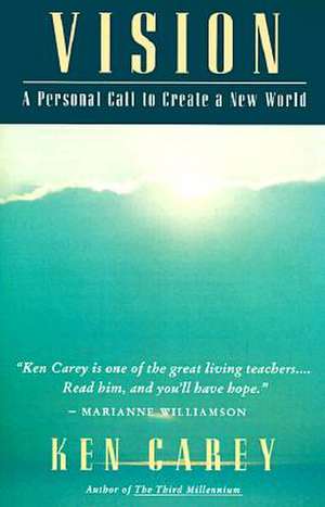 Vision: A Personal Call to Create a New World de Ken Carey