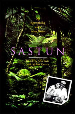 Sastun: My Apprenticeship with a Maya Healer de Rosita Arvigo