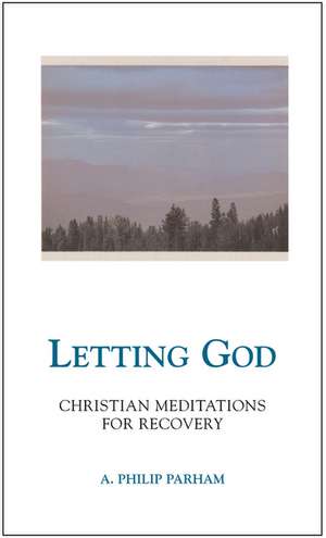 Letting God - Revised edition: Christian Meditations for Recovery de A. Philip Parham