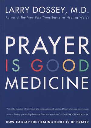 Prayer Is Good Medicine: How to Reap the Healing Benefits of Prayer de Larry Dossey