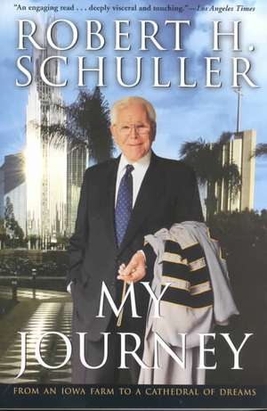 My Journey: From an Iowa Farm to a Cathedral of Dreams de Robert H. Schuller