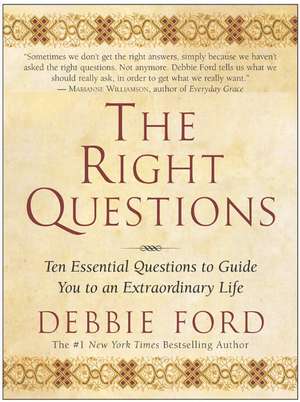 The Right Questions: Ten Essential Questions To Guide You To An Extraordinary Life de Debbie Ford