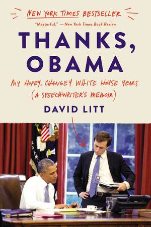 Thanks, Obama: My Hopey, Changey White House Years de David Litt