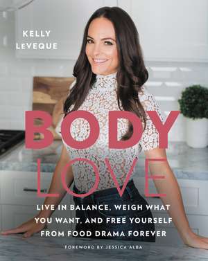 Body Love: Live in Balance, Weigh What You Want, and Free Yourself from Food Drama Forever de Kelly LeVeque