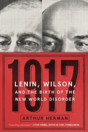 1917: Lenin, Wilson, and the Birth of the New World Disorder de Arthur Herman, PhD