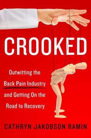 Crooked: Outwitting the Back Pain Industry and Getting on the Road to Recovery de Cathryn Jakobson Ramin