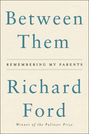 Between Them: Remembering My Parents de Richard Ford