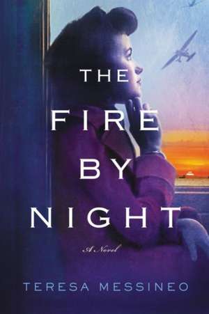 The Fire by Night: A Novel de Teresa Messineo