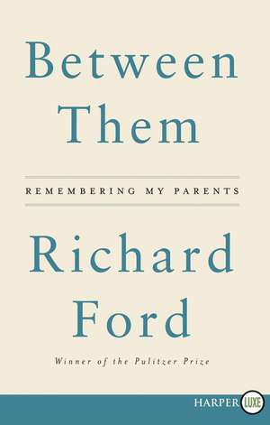 Between Them: Remembering My Parents de Richard Ford