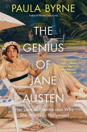 The Genius of Jane Austen: Her Love of Theatre and Why She Works in Hollywood de Paula Byrne