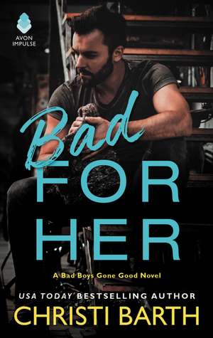 Bad for Her: A Bad Boys Gone Good Novel de Christi Barth