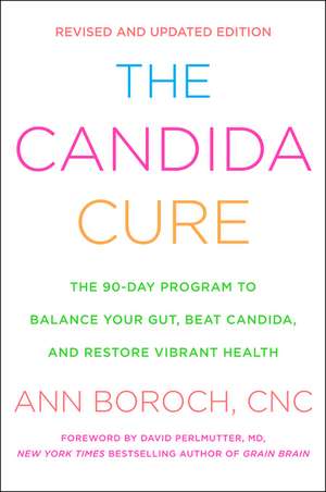 The Candida Cure: The 90-Day Program to Balance Your Gut, Beat Candida, and Restore Vibrant Health de Ann Boroch