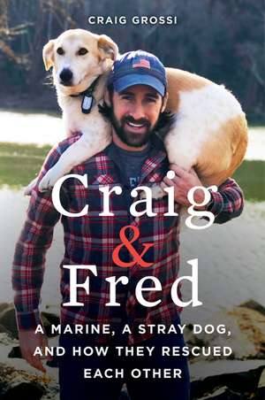 Craig & Fred: A Marine, A Stray Dog, and How They Rescued Each Other de Craig Grossi