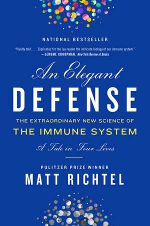 Elegant Defense, An: The Extraordinary New Science of the Immune System: A Tale in Four Lives de Matt Richtel