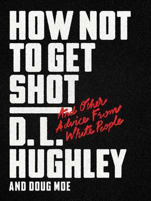 How Not to Get Shot: And Other Advice From White People de D. L. Hughley