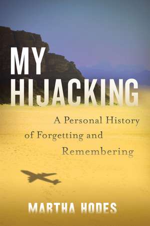 My Hijacking: A Personal History of Forgetting and Remembering de Martha Hodes