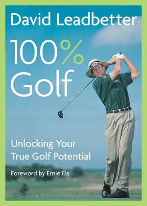 David Leadbetter 100% Golf: Unlocking Your True Golf Potential de David Leadbetter