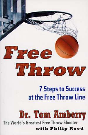 Free Throw: 7 Steps to Success at the Free Throw Line de Tom Amberry