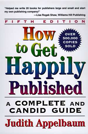 How to Get Happily Published, Fifth Edition: Complete and Candid Guide, A de Judith Appelbaum