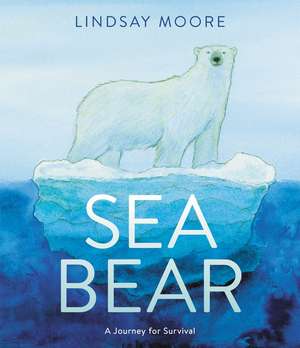 Sea Bear: A Journey for Survival de Lindsay Moore